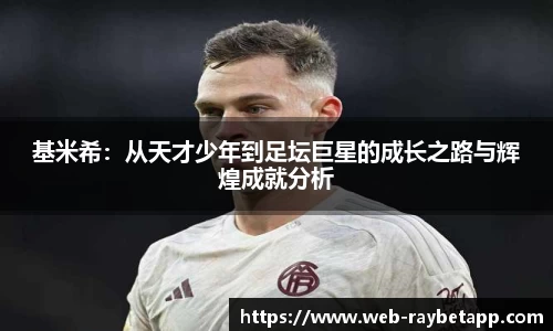 基米希：从天才少年到足坛巨星的成长之路与辉煌成就分析